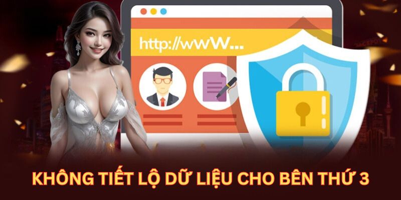 Chính sách bảo mật không tiết lộ dữ liệu cho bên thứ 3