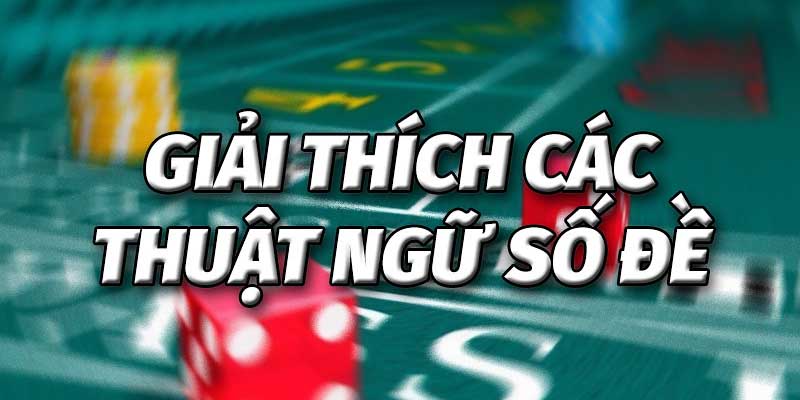 Thuật ngữ lô đề đa dạng và cần nắm kỹ khi tham gia